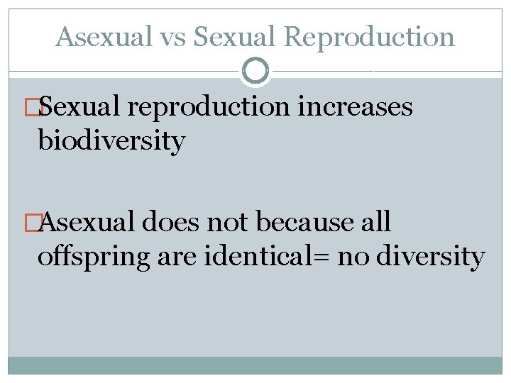 Asexual vs Sexual Reproduction �Sexual reproduction increases biodiversity �Asexual does not because all offspring