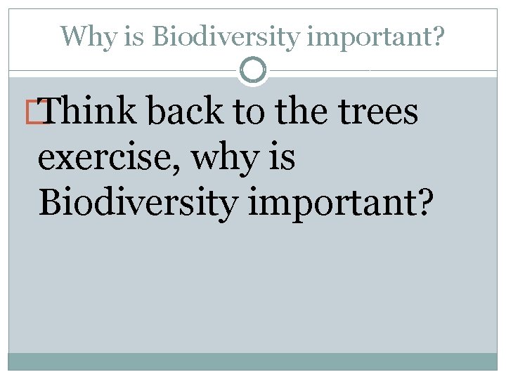 Why is Biodiversity important? � Think back to the trees exercise, why is Biodiversity
