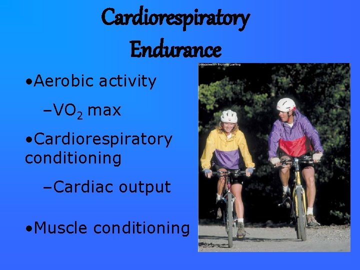 Cardiorespiratory Endurance • Aerobic activity –VO 2 max • Cardiorespiratory conditioning –Cardiac output •
