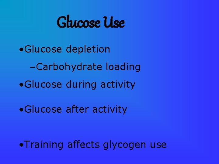 Glucose Use • Glucose depletion –Carbohydrate loading • Glucose during activity • Glucose after