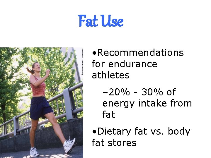 Fat Use • Recommendations for endurance athletes – 20% - 30% of energy intake
