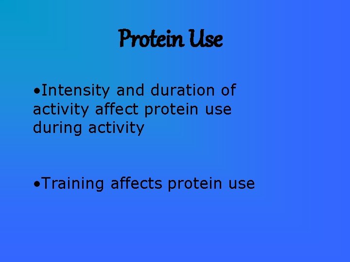 Protein Use • Intensity and duration of activity affect protein use during activity •