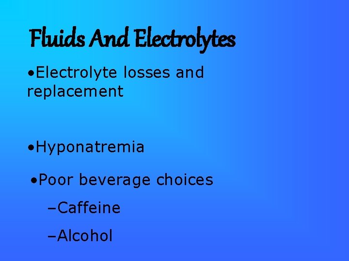 Fluids And Electrolytes • Electrolyte losses and replacement • Hyponatremia • Poor beverage choices