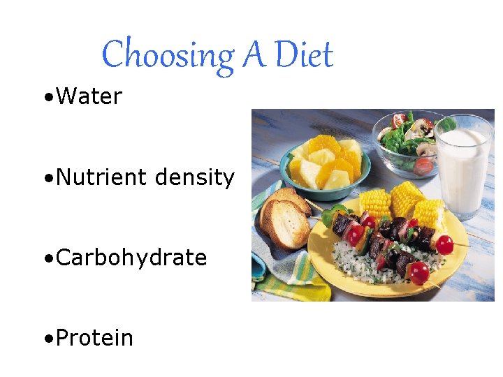 Choosing A Diet • Water • Nutrient density • Carbohydrate • Protein 
