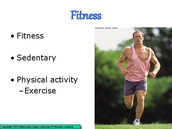 Fitness • Sedentary • Physical activity – Exercise Copyright 2005 Wadsworth Group, a division