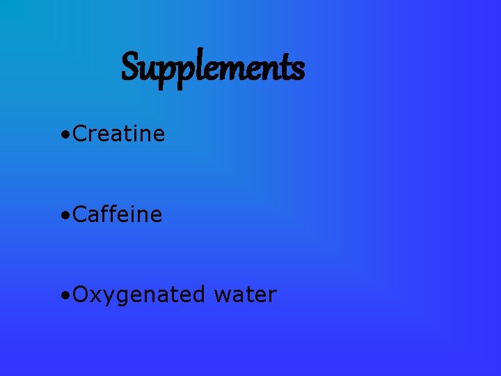 Supplements • Creatine • Caffeine • Oxygenated water 