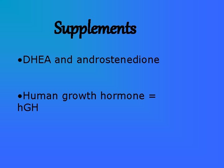 Supplements • DHEA androstenedione • Human growth hormone = h. GH 