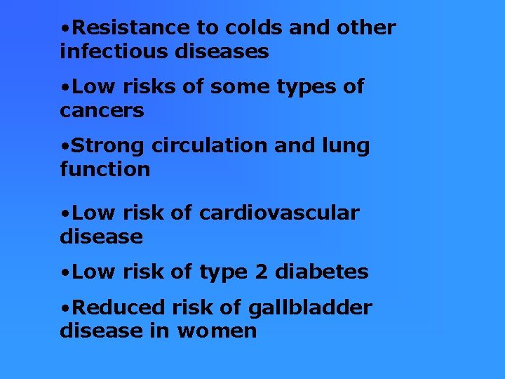  • Resistance to colds and other infectious diseases • Low risks of some