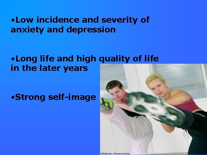  • Low incidence and severity of anxiety and depression • Long life and