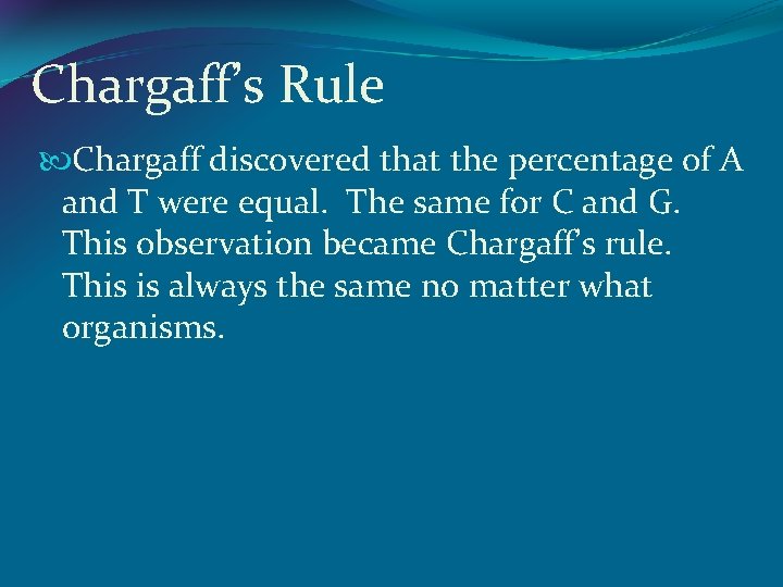 Chargaff’s Rule Chargaff discovered that the percentage of A and T were equal. The