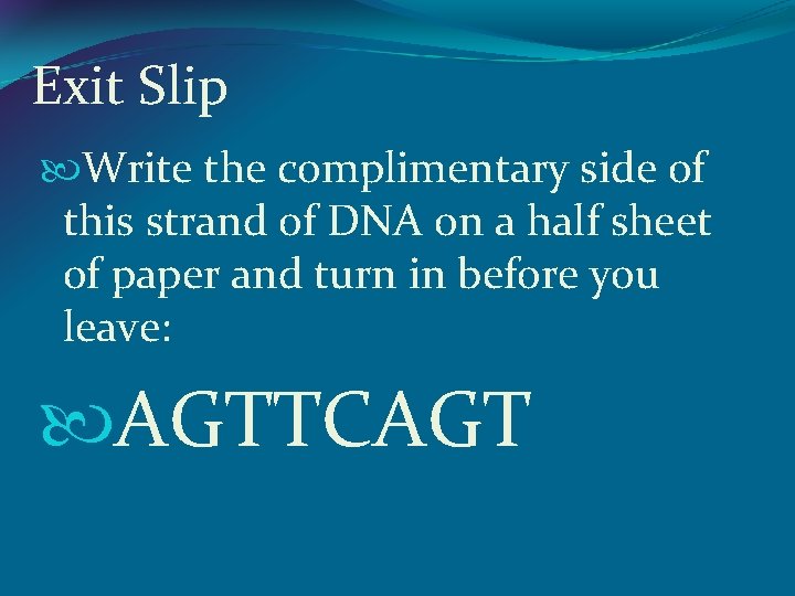Exit Slip Write the complimentary side of this strand of DNA on a half
