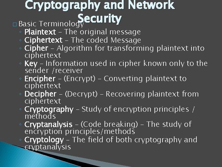 Cryptography and Network Security � Basic Terminology ◦ Plaintext – The original message ◦