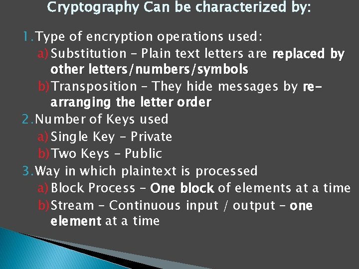 Cryptography Can be characterized by: 1. Type of encryption operations used: a) Substitution –