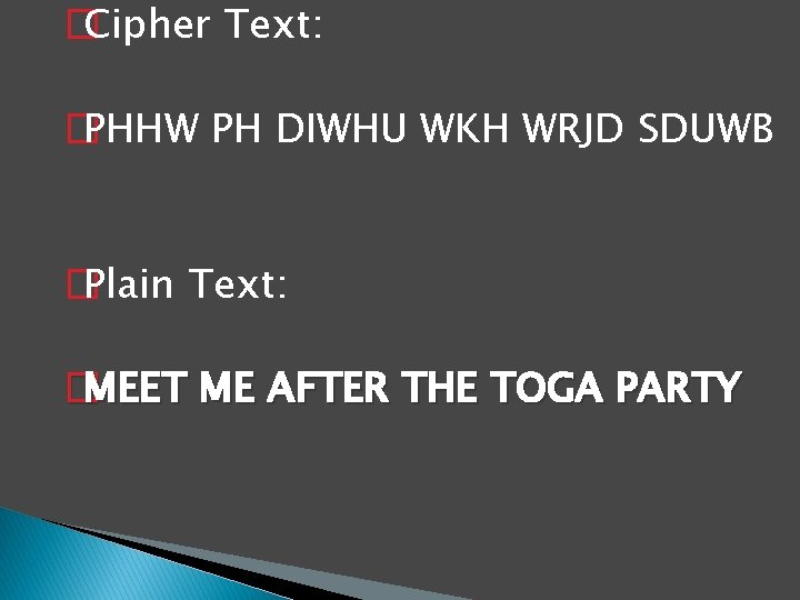 � Cipher Text: � PHHW PH DIWHU WKH WRJD SDUWB � Plain Text: �