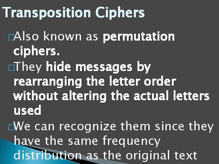 Transposition Ciphers �Also known as permutation ciphers. �They hide messages by rearranging the letter