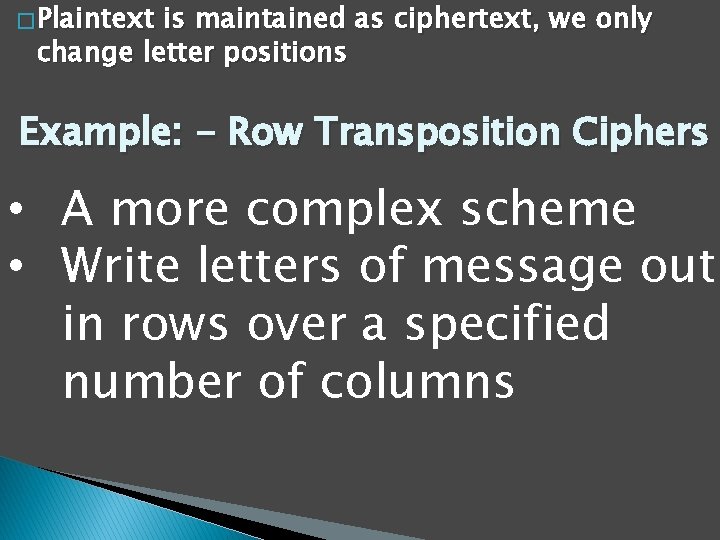 � Plaintext is maintained as ciphertext, we only change letter positions Example: - Row