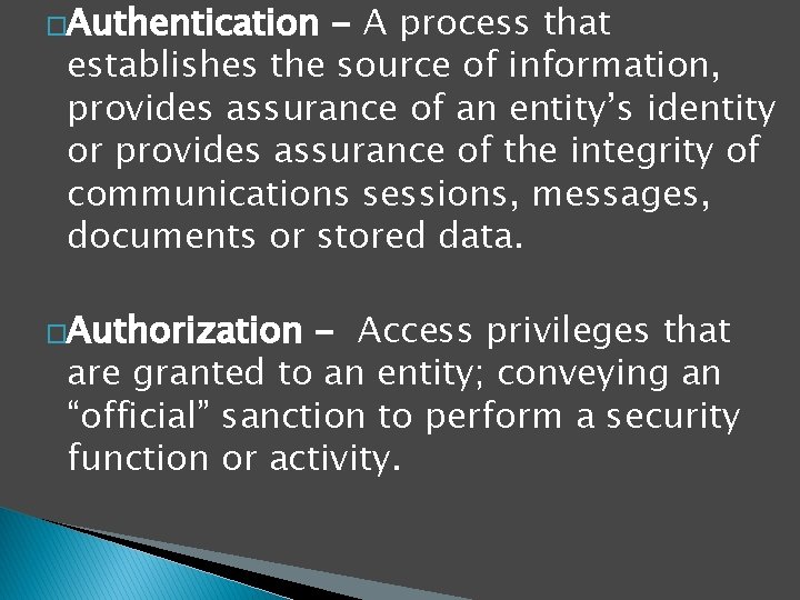 �Authentication - A process that establishes the source of information, provides assurance of an
