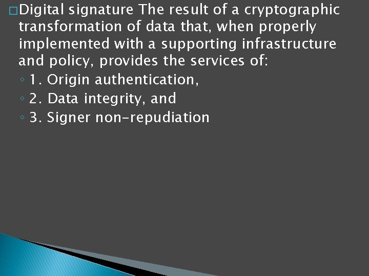 � Digital signature The result of a cryptographic transformation of data that, when properly