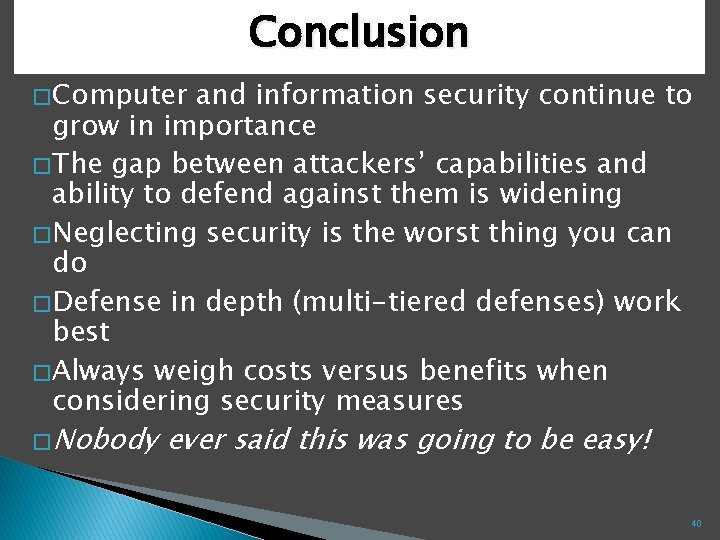 Conclusion � Computer and information security continue to grow in importance � The gap