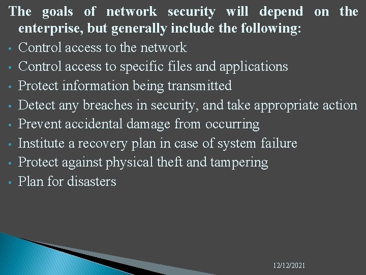 The goals of network security will depend on the enterprise, but generally include the
