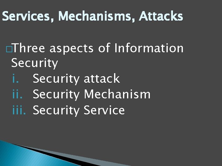 Services, Mechanisms, Attacks �Three aspects of Information Security i. Security attack ii. Security Mechanism