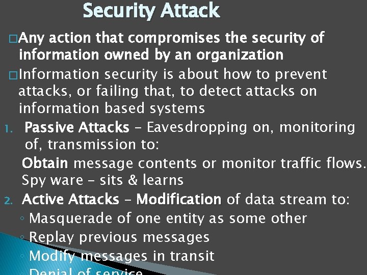 Security Attack � Any action that compromises the security of information owned by an