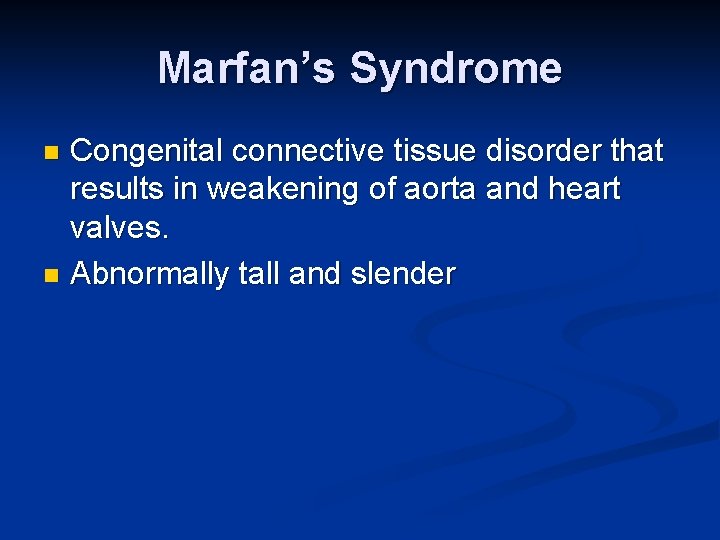 Marfan’s Syndrome Congenital connective tissue disorder that results in weakening of aorta and heart