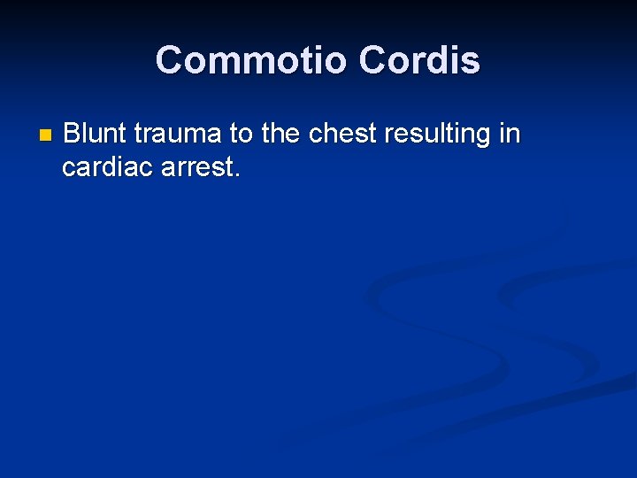 Commotio Cordis n Blunt trauma to the chest resulting in cardiac arrest. 