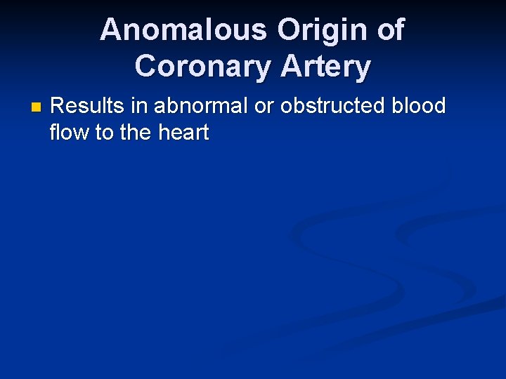 Anomalous Origin of Coronary Artery n Results in abnormal or obstructed blood flow to