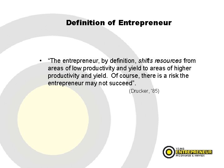 Definition of Entrepreneur • “The entrepreneur, by definition, shifts resources from areas of low