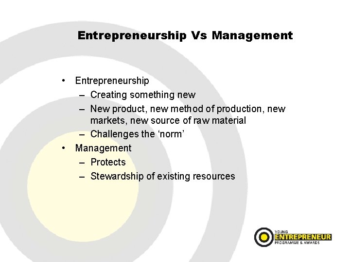 Entrepreneurship Vs Management • Entrepreneurship – Creating something new – New product, new method