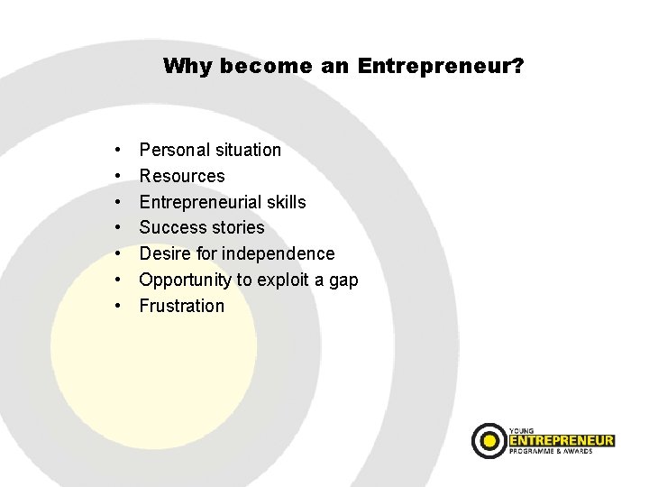 Why become an Entrepreneur? • • Personal situation Resources Entrepreneurial skills Success stories Desire