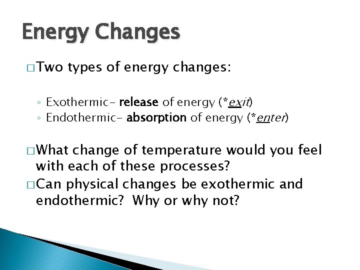 Energy Changes � Two types of energy changes: ◦ Exothermic- release of energy (*exit)