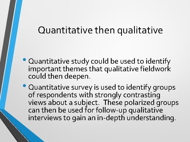 Quantitative then qualitative • Quantitative study could be used to identify important themes that