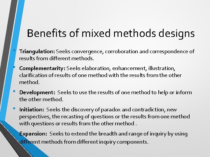 Benefits of mixed methods designs • Triangulation: Seeks convergence, corroboration and correspondence of results