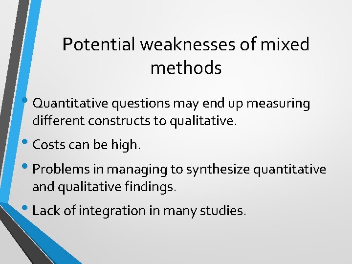 Potential weaknesses of mixed methods • Quantitative questions may end up measuring different constructs