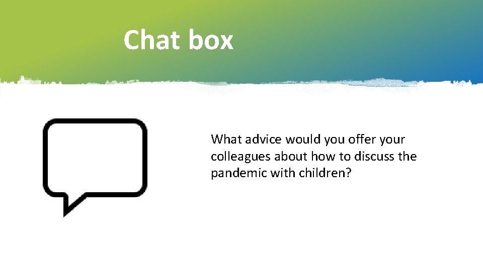 Chat box What advice would you offer your colleagues about how to discuss the