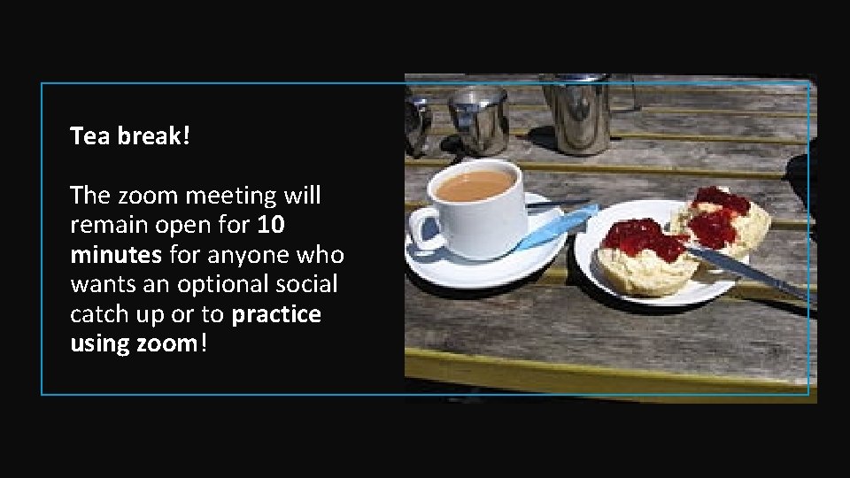 Tea break! The zoom meeting will remain open for 10 minutes for anyone who