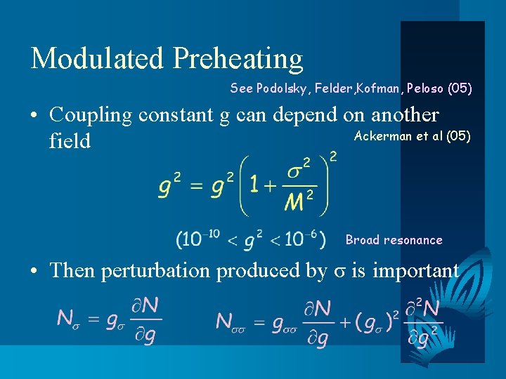 Modulated Preheating See Podolsky, Felder, Kofman, Peloso (05) • Coupling constant g can depend