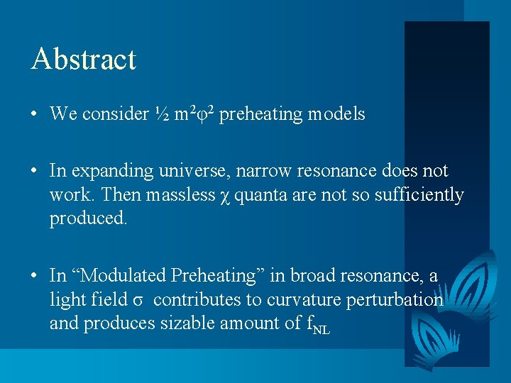 Abstract • We consider ½ m 2φ2 preheating models • In expanding universe, narrow