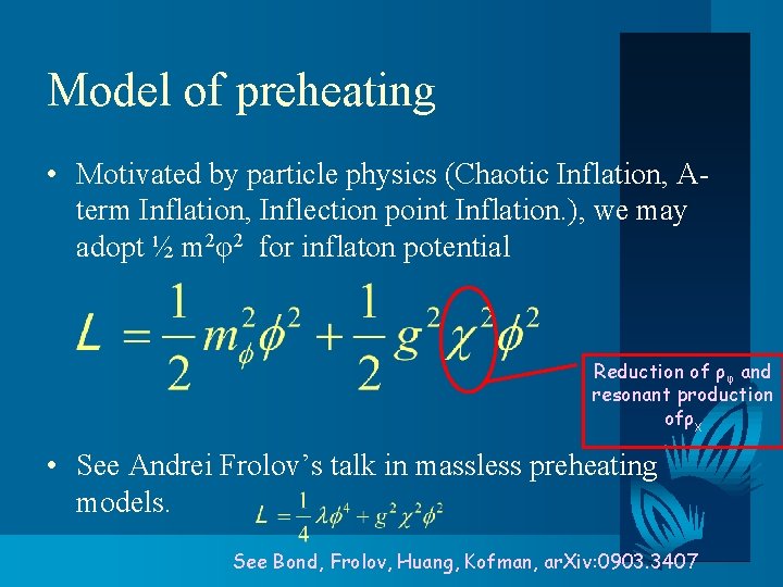 Model of preheating • Motivated by particle physics (Chaotic Inflation, Aterm Inflation, Inflection point