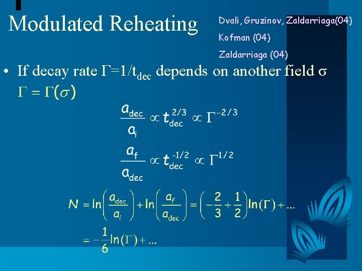 Modulated Reheating Dvali, Gruzinov, Zaldarriaga(04) Kofman (04) Zaldarriaga (04) • If decay rate Γ=1/tdec