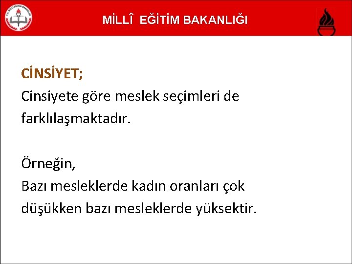 MİLLÎ EĞİTİM BAKANLIĞI CİNSİYET; Cinsiyete göre meslek seçimleri de farklılaşmaktadır. Örneğin, Bazı mesleklerde kadın