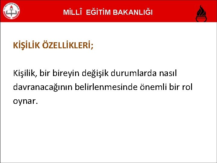 MİLLÎ EĞİTİM BAKANLIĞI KİŞİLİK ÖZELLİKLERİ; Kişilik, bireyin değişik durumlarda nasıl davranacağının belirlenmesinde önemli bir