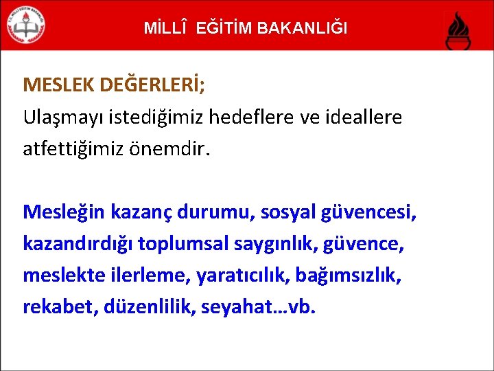 MİLLÎ EĞİTİM BAKANLIĞI MESLEK DEĞERLERİ; Ulaşmayı istediğimiz hedeflere ve ideallere atfettiğimiz önemdir. Mesleğin kazanç