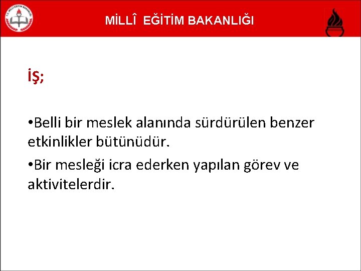 MİLLÎ EĞİTİM BAKANLIĞI İŞ; • Belli bir meslek alanında sürdürülen benzer etkinlikler bütünüdür. •