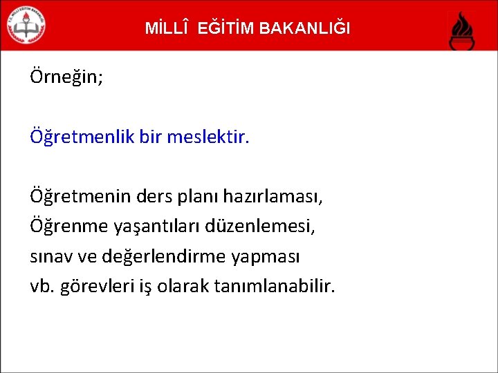 MİLLÎ EĞİTİM BAKANLIĞI Örneğin; Öğretmenlik bir meslektir. Öğretmenin ders planı hazırlaması, Öğrenme yaşantıları düzenlemesi,