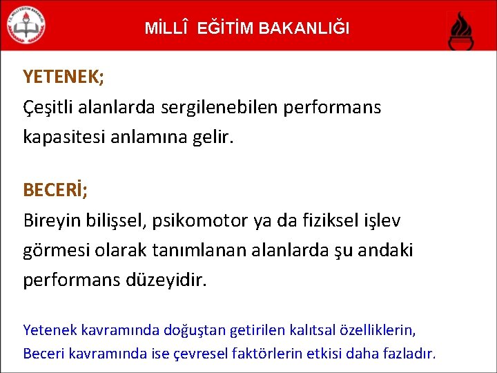 MİLLÎ EĞİTİM BAKANLIĞI YETENEK; Çeşitli alanlarda sergilenebilen performans kapasitesi anlamına gelir. BECERİ; Bireyin bilişsel,