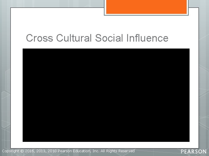 Cross Cultural Social Influence Copyright © 2016, 2013, 2010 Pearson Education, Inc. All Rights