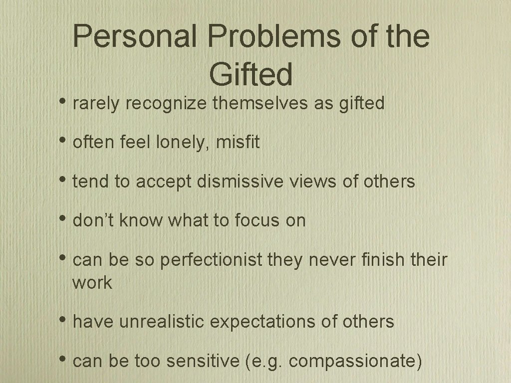 Personal Problems of the Gifted • rarely recognize themselves as gifted • often feel